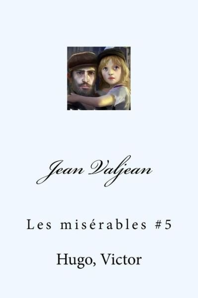 Jean Valjean - Hugo Victor - Livros - Createspace Independent Publishing Platf - 9781548858711 - 13 de julho de 2017