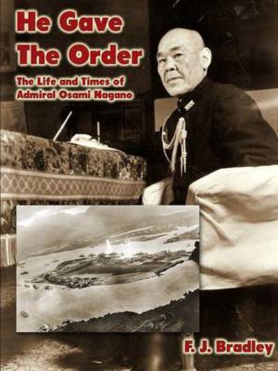 Cover for F J Bradley · He Gave the Order: the Life and Times of Admiral Osami Nagano (Paperback Book) (2015)