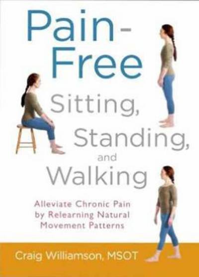 Cover for Craig Williamson · Pain-Free Sitting, Standing, and Walking: Alleviate Chronic Pain by Relearning Natural Movement Patterns (Paperback Book) (2013)