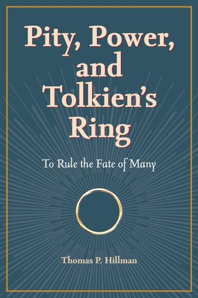 Pity, Power, and Tolkien's Ring: To Rule the Fate of Many - Thomas P. Hillman - Książki - Kent State University Press - 9781606354711 - 12 grudnia 2023