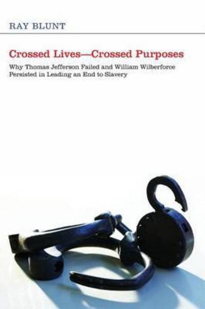 Cover for Crossed Livescrossed Purposes Why Thomas Jefferson Failed And William Wilberforce Persisted In Leading An End To Slavery (Book) (2012)