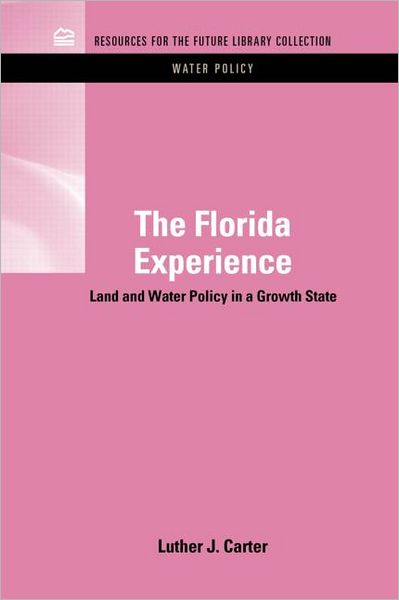 Cover for Luther J. Carter · The Florida Experience: Land and Water Policy in a Growth State - RFF Water Policy Set (Hardcover Book) (2011)