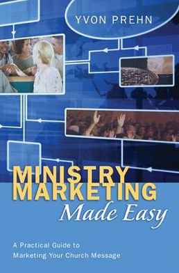 Cover for Yvon Prehn · Ministry Marketing Made Easy : a Practical Guide to Marketing Your Church Message (Paperback Bog) (2012)