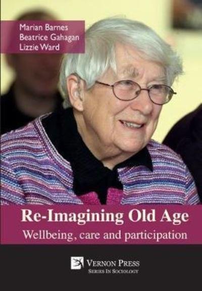 Cover for Re-Imagining Old Age: Wellbeing, care and participation - Series in Sociology (Hardcover Book) (2018)