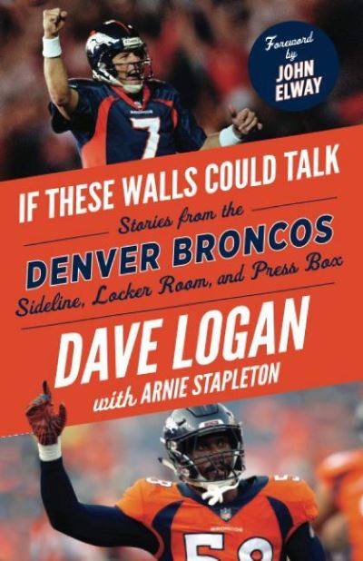 If These Walls Could Talk: Denver Broncos: Stories from the Denver Broncos Sideline, Locker Room, and Press Box - If These Walls Could Talk - Dave Logan - Books - Triumph Books - 9781629377711 - September 29, 2020