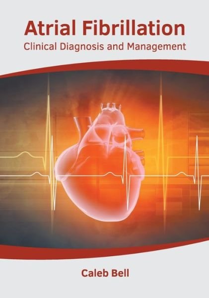 Cover for Caleb Bell · Atrial Fibrillation: Clinical Diagnosis and Management (Hardcover bog) (2020)