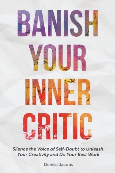 Cover for Denise Jacobs · Banish Your Inner Critic: Silence the Voice of Self-Doubt to Unleash Your Creativity and Do Your Best Work (Gift for artists) (Pocketbok) (2017)