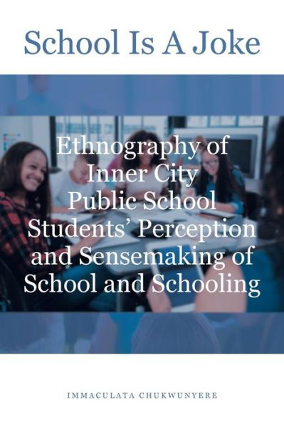 Cover for Immaculata Chukwunyere · School Is A Joke: Ethnography of Inner City Public School Students' Perception and Sensemaking of School and Schooling (Taschenbuch) (2021)