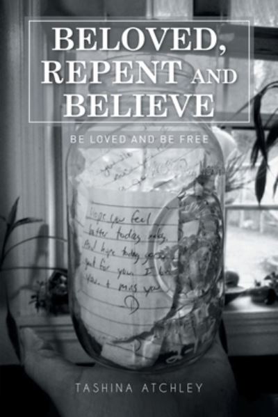 Cover for Tashina Atchley · Beloved, Repent and Believe: Be Loved and Be Free (Paperback Book) (2020)