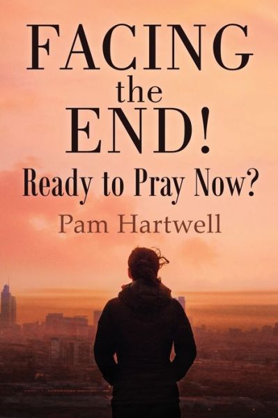 Facing the End!: Ready to Pray Now? - Hartwell Pamela Hartwell - Books - Gatekeeper Press - 9781662905711 - December 22, 2020