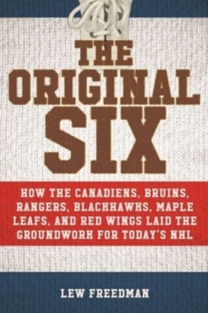 Cover for Lew Freedman · The Original Six: How the Canadiens, Bruins, Rangers, Blackhawks, Maple Leafs, and Red Wings Laid the Groundwork for Today's National Hockey League (Taschenbuch) (2023)