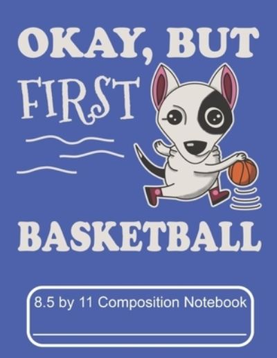 Cover for Puppy Creations · Okay, But First Basketball 8.5 by 11 Composition Notebook (Paperback Book) (2019)