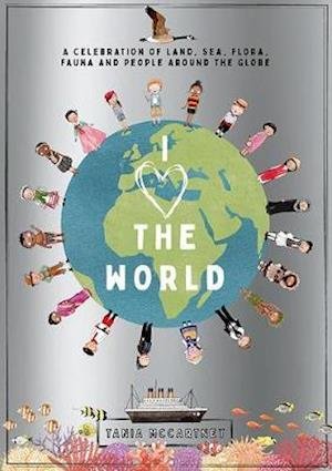 Cover for Tania McCartney · I Heart the World: A Celebration of Land, Sea, Flora, Fauna and People around the Globe (Inbunden Bok) [First Edition, Hardback edition] (2020)
