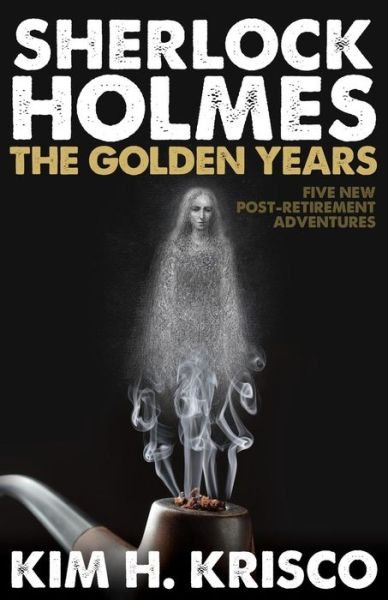Cover for Kim H. Krisco · Sherlock Holmes: The Golden Years: A Collection of Five New Post-Retirement Adventures (Paperback Book) (2014)