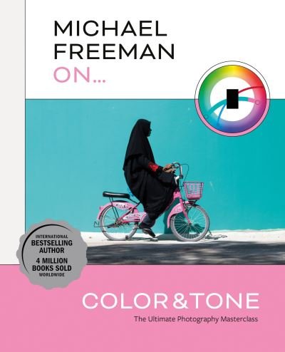 Cover for Michael Freeman · Michael Freeman On... Color &amp; Tone: The Ultimate Photography Masterclass - Michael Freeman Masterclasses (Paperback Book) (2023)