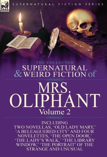 Cover for Margaret Wilson Oliphant · The Collected Supernatural and Weird Fiction of Mrs Oliphant: Volume 2-Including Two Novellas, 'Old Lady Mary, ' 'a Beleaguered City' and Four Novelet (Hardcover Book) (2014)