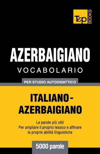 Cover for Andrey Taranov · Vocabolario Italiano-azerbaigiano Per Studio Autodidattico - 5000 Parole (Paperback Bog) [Italian edition] (2013)