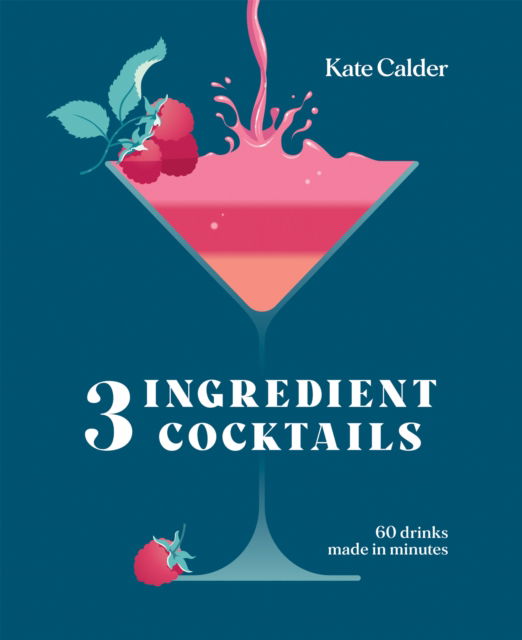 Cover for Kate Calder · Three Ingredient Cocktails: 60 Drinks Made in Minutes (Hardcover Book) [Reissue edition] (2024)