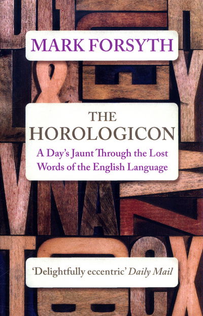 The Horologicon: A Day's Jaunt Through the Lost Words of the English Language - Mark Forsyth - Kirjat - Icon Books - 9781785781711 - torstai 3. marraskuuta 2016