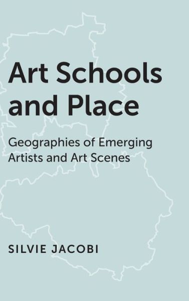 Cover for Silvie Jacobi · Art Schools and Place: Geographies of Emerging Artists and Art Scenes (Hardcover Book) (2020)