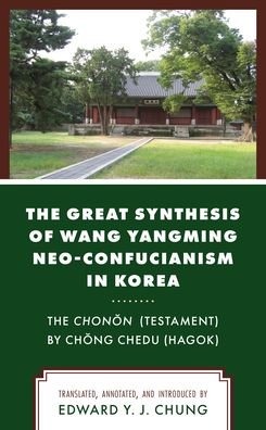 The Great Synthesis of Wang Yangming Neo-Confucianism in Korea: The Chonon (Testament) by Chong Chedu (Hagok) -  - Bücher - Lexington Books - 9781793614711 - 11. Mai 2022