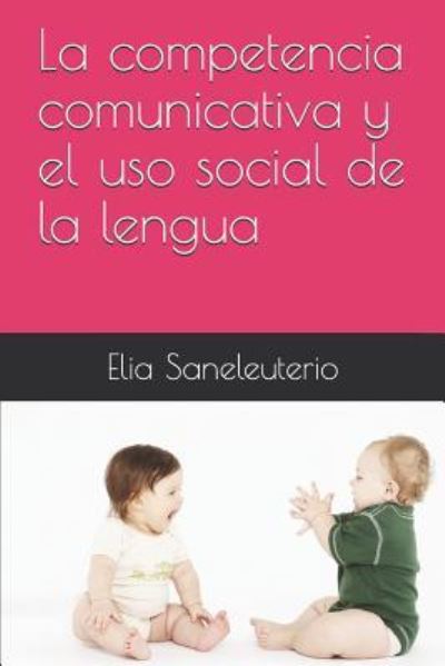 Cover for Elia Saneleuterio · La Competencia Comunicativa Y El USO Social de la Lengua (Paperback Book) (2019)