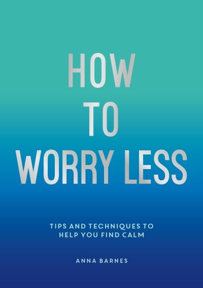 Cover for Claire Chamberlain · How To Worry Less: Tips and Techniques to Help You Find Calm (Paperback Book) (2022)