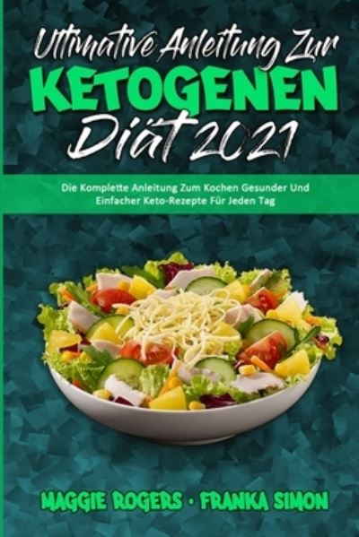 Cover for Maggie Rogers · Ultimative Anleitung Zur Ketogenen Diat 2021: Die Komplette Anleitung Zum Kochen Gesunder Und Einfacher Keto-Rezepte Fur Jeden Tag (Ultimate Guide To Ketogenic Diet 2021) (German Version) (Pocketbok) [German edition] (2021)