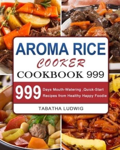 Cover for Tabatha Ludwig · Aroma Rice Cooker Cookbook 999 (Paperback Book) (2021)