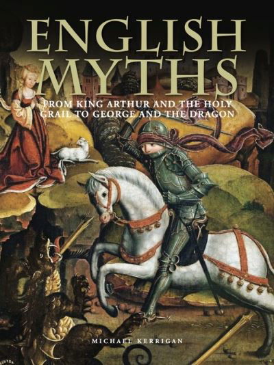 Cover for Michael Kerrigan · English Myths: From King Arthur and the Holy Grail to George and the Dragon - Histories (Innbunden bok) (2022)