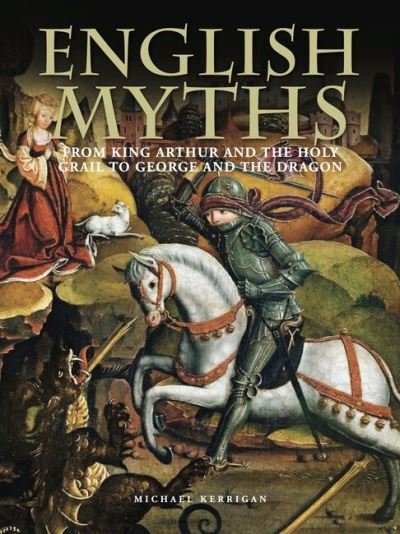 Cover for Michael Kerrigan · English Myths: From King Arthur and the Holy Grail to George and the Dragon - Histories (Hardcover bog) (2022)