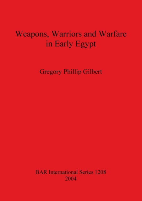 Cover for Gregory Phillip Gilbert · Weapons Warriors and Warfare in Early Egypt (Paperback Book) (2004)