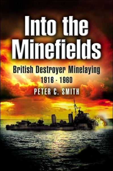 Cover for Peter C. Smith · Into the Minefields: British Destroyer Minelaying 1916-1960 (Hardcover Book) (2005)