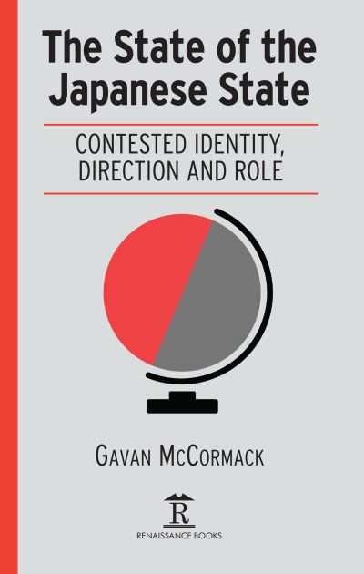 Cover for Gavan McCormack · The State of the Japanese State: Contested Identity, Direction and Role - Politics, Security and Society in Asia Pacific (Hardcover Book) [New edition] (2018)