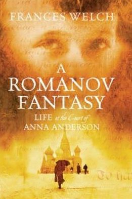 Romanov Fantasy: Life at the Court of Anna Anderson - Frances Welch - Książki - Short Books Ltd - 9781904977711 - 1 lutego 2007