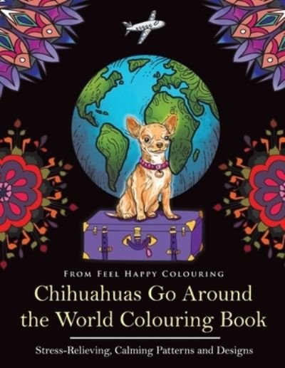 Cover for Feel Happy Colouring · Chihuahuas Go Around the World Colouring Book (Paperback Book) (2021)