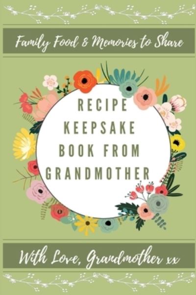 Recipe Keepsake Book From Grandmother - Petal Publishing Co - Books - Petal Publishing Co. - 9781922515711 - November 21, 2020