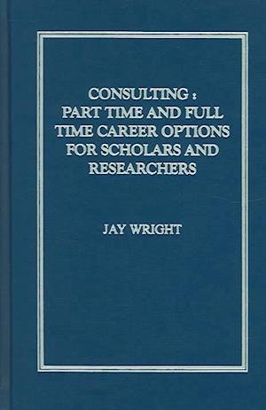 Cover for Jay Wright · Consulting: Part Time And Full Time Career Options For Scholars And Researchers (Innbunden bok) (2003)