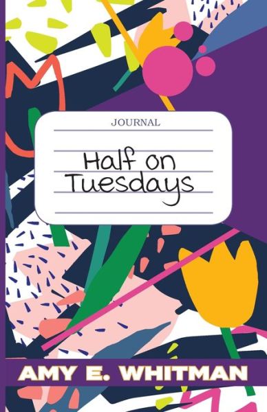 Cover for Amy E. Whitman · Half on Tuesdays (Book) (2019)