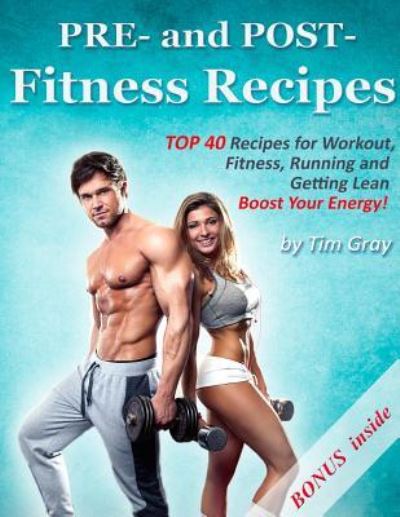 PRE- and POST- Fitness Recipes - Tim Gray - Books - Createspace Independent Publishing Platf - 9781979496711 - November 6, 2017