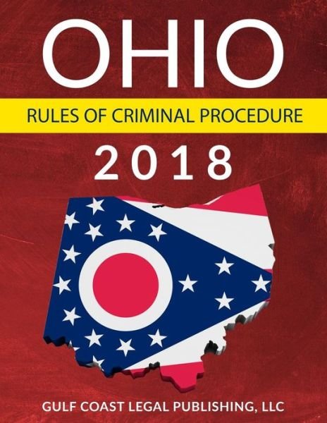 Ohio Rules of Criminal Procedure - LLC Gulf Coast Legal Publishing - Livros - Createspace Independent Publishing Platf - 9781981491711 - 15 de dezembro de 2017
