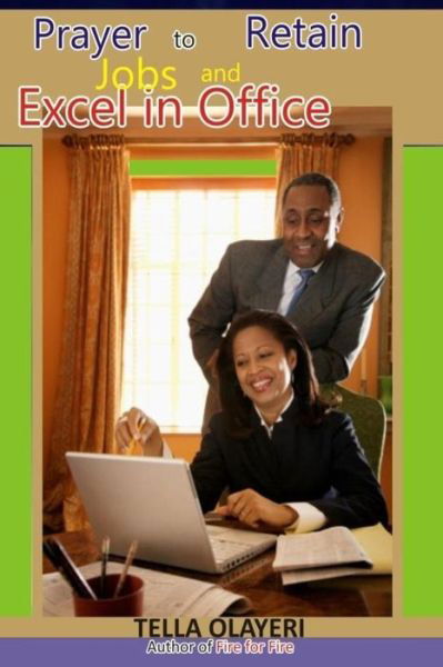 Prayer to Retain Jobs and Excel in Office - Tella Olayeri - Books - CreateSpace Independent Publishing Platf - 9781983512711 - January 3, 2018