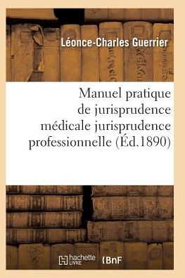 Cover for Guerrier-l-c · Manuel Pratique De Jurisprudence Medicale: Ouvrage Resumant La Jurisprudence Professionnelle (Paperback Book) (2016)