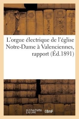Cover for Hachette Livre Bnf · L'Orgue Electrique de l'Eglise Notre-Dame A Valenciennes, Rapport (Paperback Book) (2021)