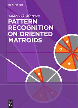 Pattern Recognition on Oriented Matroids - Andrey O. Matveev - Books - de Gruyter GmbH, Walter - 9783110530711 - September 11, 2017