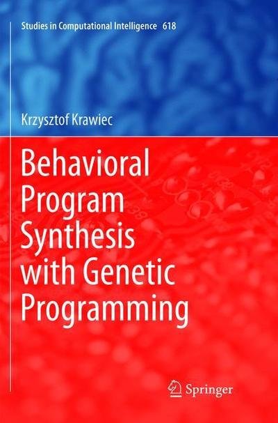 Cover for Krzysztof Krawiec · Behavioral Program Synthesis with Genetic Programming - Studies in Computational Intelligence (Paperback Bog) [Softcover reprint of the original 1st ed. 2016 edition] (2019)