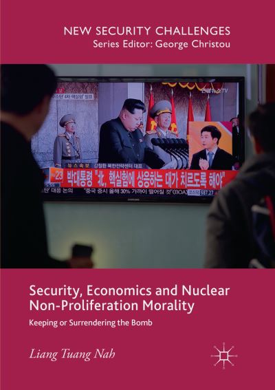 Cover for Liang Tuang Nah · Security, Economics and Nuclear Non-Proliferation Morality: Keeping or Surrendering the Bomb - New Security Challenges (Paperback Book) [Softcover reprint of the original 1st ed. 2018 edition] (2018)