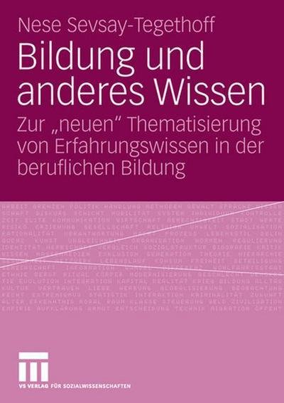 Cover for Nese Sevsay-Tegethoff · Bildung Und Anderes Wissen: Zur &quot;neuen&quot; Thematisierung Von Erfahrungswissen in Der Beruflichen Bildung (Paperback Bog) [2007 edition] (2007)