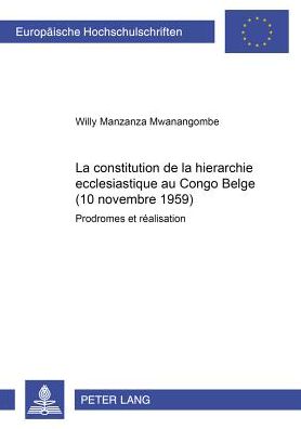 Cover for Manzanza Mwanangombe Willy Manzanza Mwanangombe · La constitution de la hierarchie ecclesiastique au Congo Belge (10 novembre 1959): Prodromes et realisation (Paperback Book) (2003)