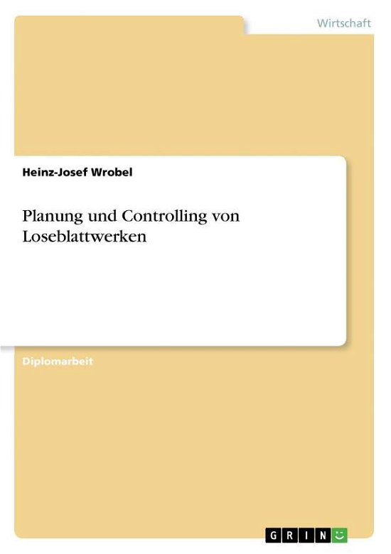 Planung und Controlling von Loseblattwerken - Heinz-Josef Wrobel - Books - Grin Verlag - 9783638636711 - September 7, 2007